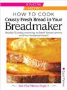 How to Cook Fresh Crusty Bread in Your Breadmaker (eBook): Know How